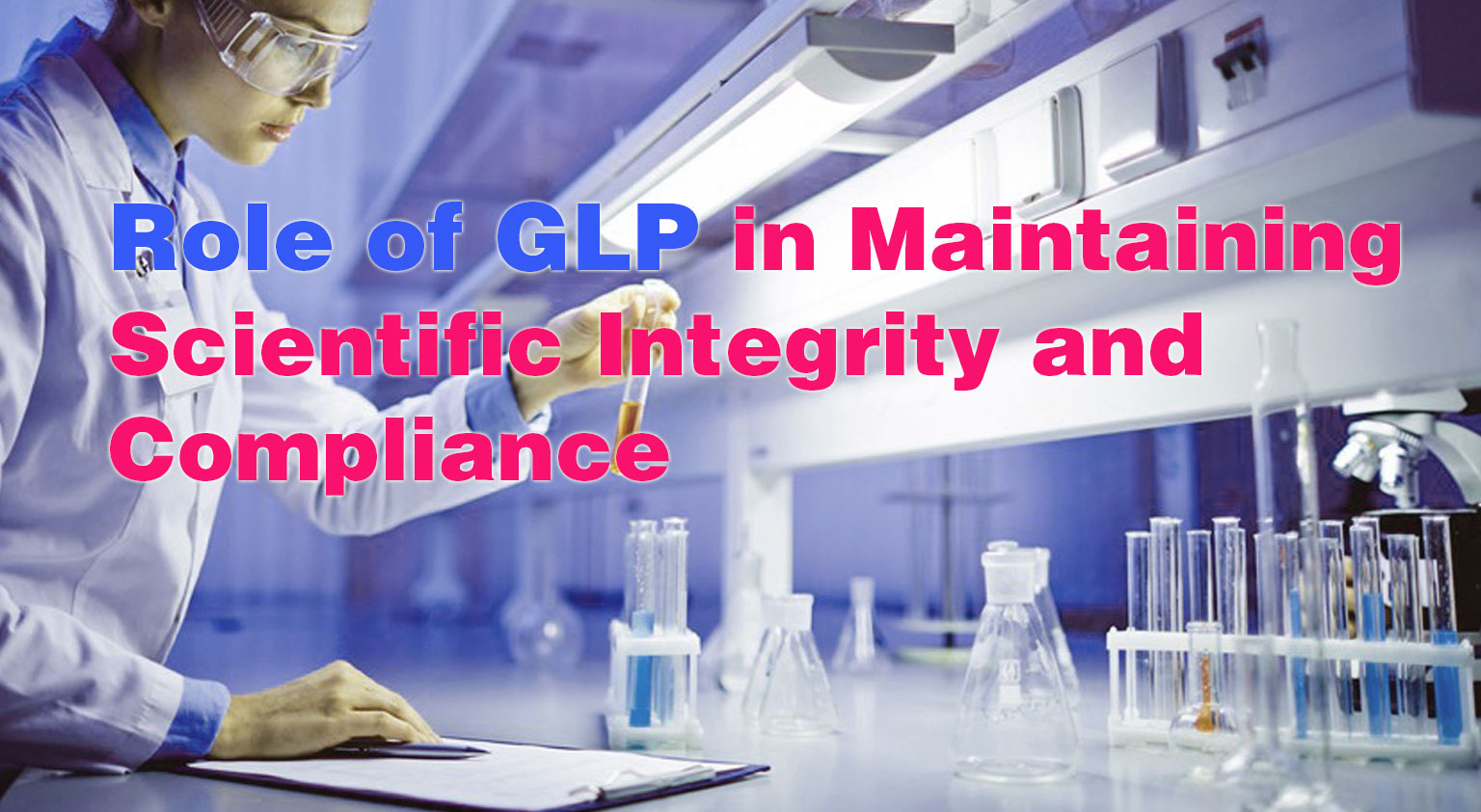 Role of GLP in Maintaining Scientific Integrity and Compliance